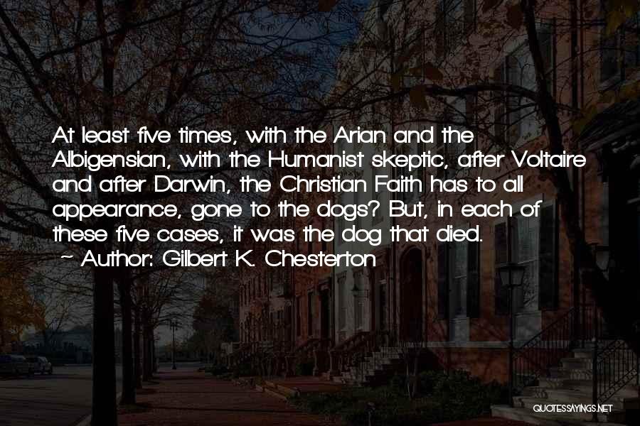Gilbert K. Chesterton Quotes: At Least Five Times, With The Arian And The Albigensian, With The Humanist Skeptic, After Voltaire And After Darwin, The
