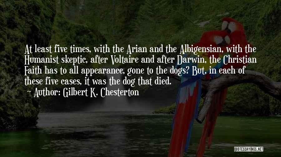 Gilbert K. Chesterton Quotes: At Least Five Times, With The Arian And The Albigensian, With The Humanist Skeptic, After Voltaire And After Darwin, The