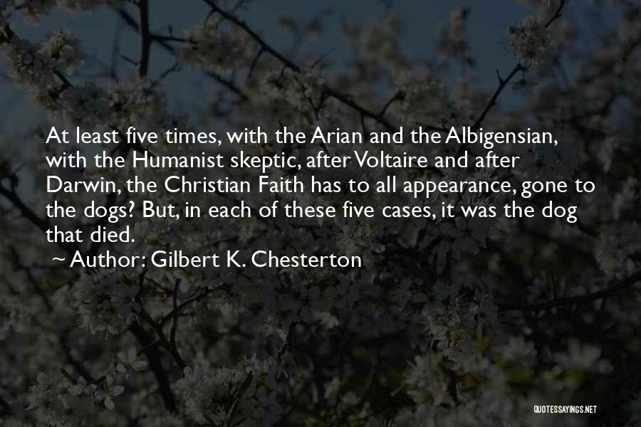 Gilbert K. Chesterton Quotes: At Least Five Times, With The Arian And The Albigensian, With The Humanist Skeptic, After Voltaire And After Darwin, The