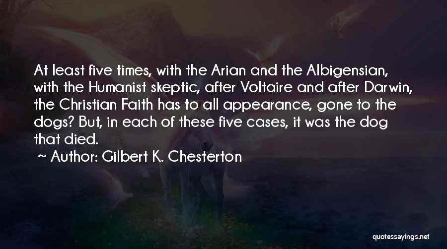 Gilbert K. Chesterton Quotes: At Least Five Times, With The Arian And The Albigensian, With The Humanist Skeptic, After Voltaire And After Darwin, The