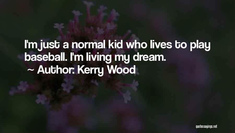 Kerry Wood Quotes: I'm Just A Normal Kid Who Lives To Play Baseball. I'm Living My Dream.