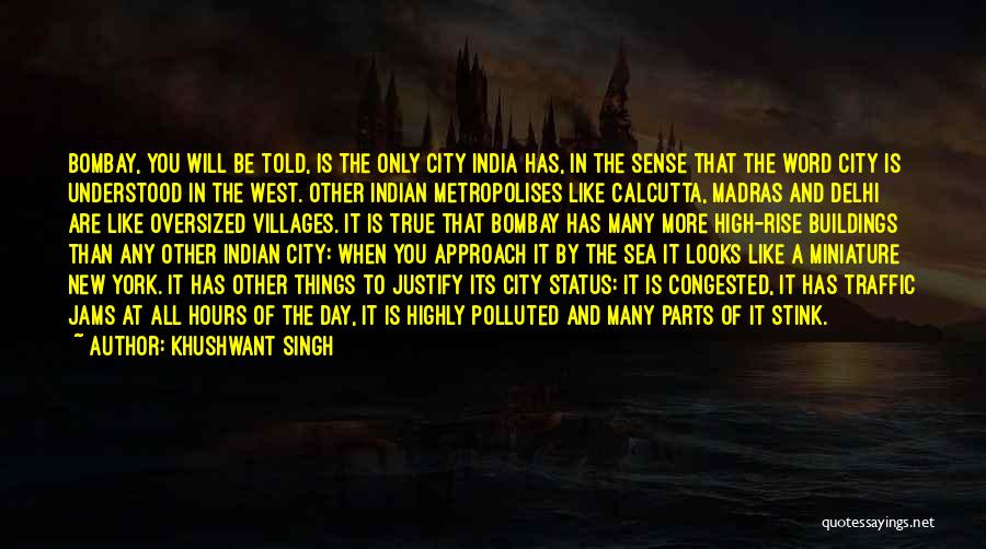 Khushwant Singh Quotes: Bombay, You Will Be Told, Is The Only City India Has, In The Sense That The Word City Is Understood