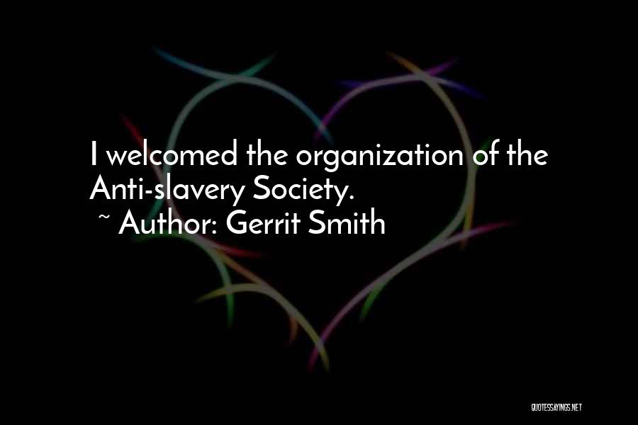 Gerrit Smith Quotes: I Welcomed The Organization Of The Anti-slavery Society.