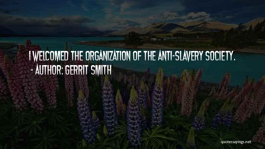 Gerrit Smith Quotes: I Welcomed The Organization Of The Anti-slavery Society.