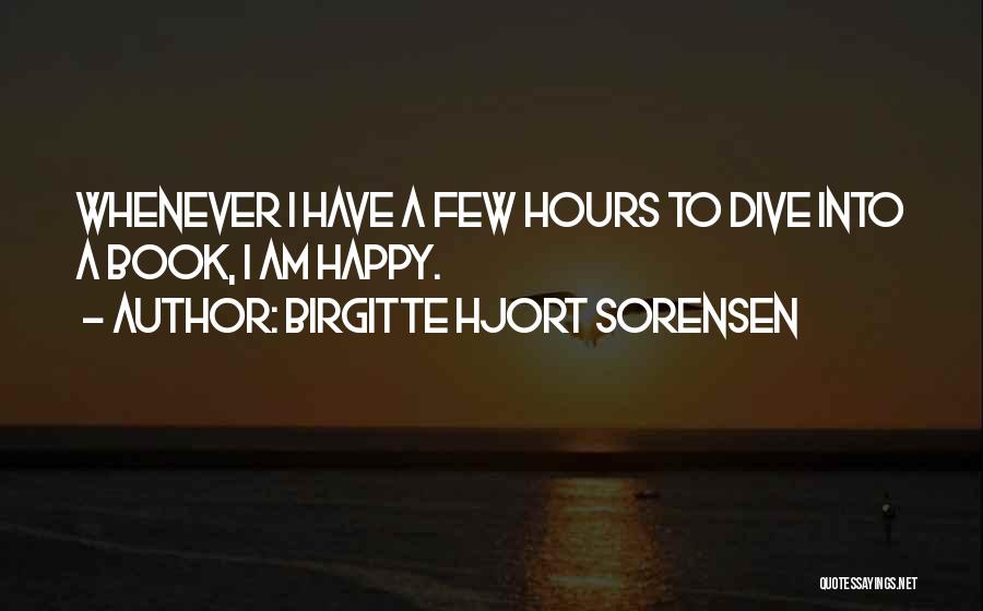 Birgitte Hjort Sorensen Quotes: Whenever I Have A Few Hours To Dive Into A Book, I Am Happy.