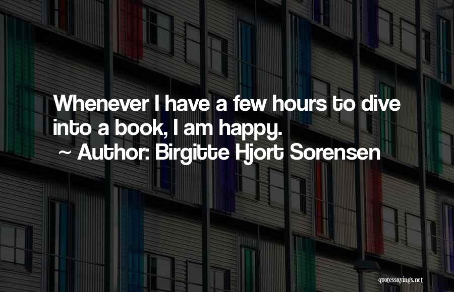 Birgitte Hjort Sorensen Quotes: Whenever I Have A Few Hours To Dive Into A Book, I Am Happy.