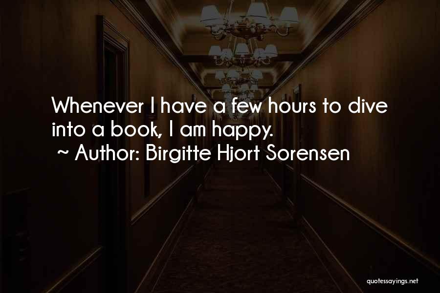 Birgitte Hjort Sorensen Quotes: Whenever I Have A Few Hours To Dive Into A Book, I Am Happy.