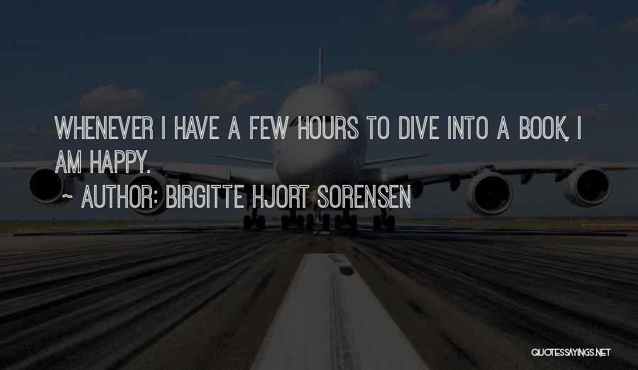 Birgitte Hjort Sorensen Quotes: Whenever I Have A Few Hours To Dive Into A Book, I Am Happy.