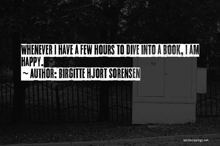 Birgitte Hjort Sorensen Quotes: Whenever I Have A Few Hours To Dive Into A Book, I Am Happy.