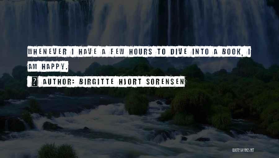 Birgitte Hjort Sorensen Quotes: Whenever I Have A Few Hours To Dive Into A Book, I Am Happy.