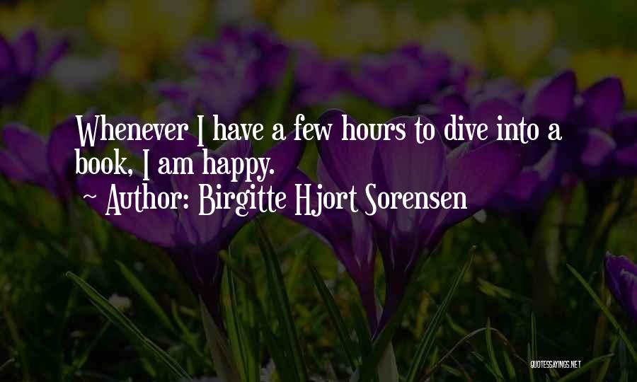 Birgitte Hjort Sorensen Quotes: Whenever I Have A Few Hours To Dive Into A Book, I Am Happy.