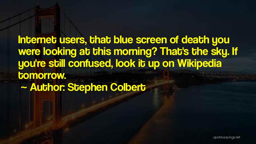 Stephen Colbert Quotes: Internet Users, That Blue Screen Of Death You Were Looking At This Morning? That's The Sky. If You're Still Confused,