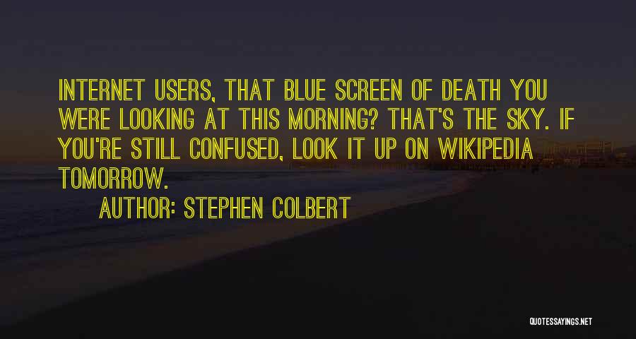 Stephen Colbert Quotes: Internet Users, That Blue Screen Of Death You Were Looking At This Morning? That's The Sky. If You're Still Confused,