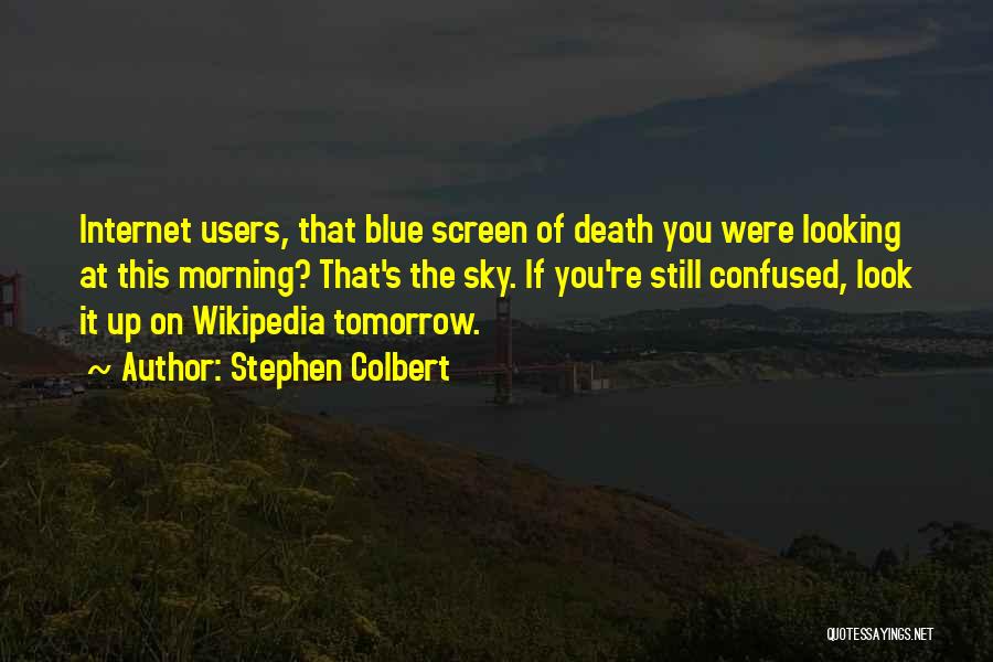 Stephen Colbert Quotes: Internet Users, That Blue Screen Of Death You Were Looking At This Morning? That's The Sky. If You're Still Confused,