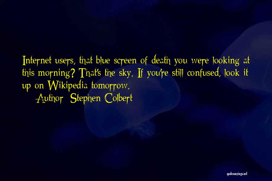 Stephen Colbert Quotes: Internet Users, That Blue Screen Of Death You Were Looking At This Morning? That's The Sky. If You're Still Confused,