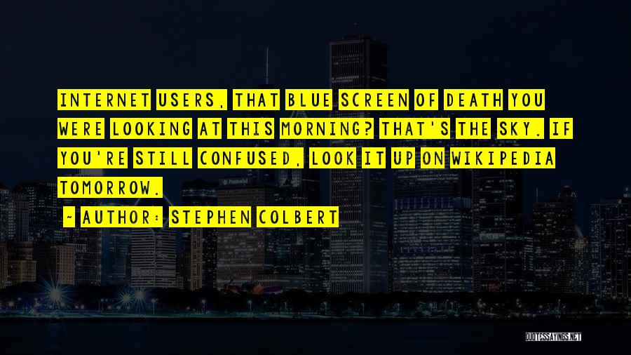 Stephen Colbert Quotes: Internet Users, That Blue Screen Of Death You Were Looking At This Morning? That's The Sky. If You're Still Confused,