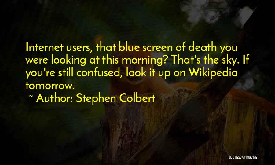 Stephen Colbert Quotes: Internet Users, That Blue Screen Of Death You Were Looking At This Morning? That's The Sky. If You're Still Confused,