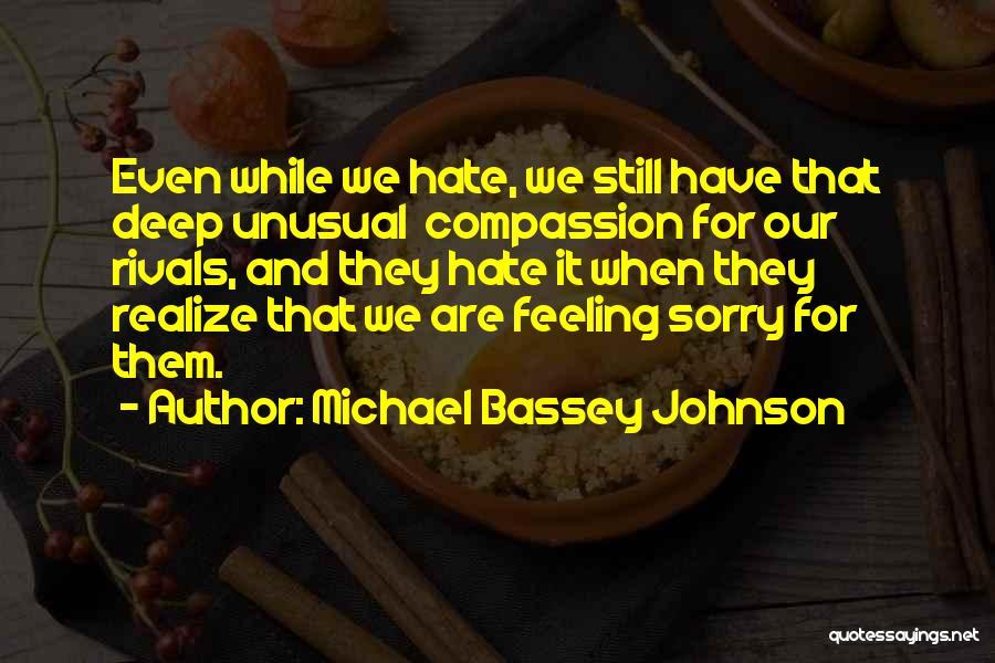 Michael Bassey Johnson Quotes: Even While We Hate, We Still Have That Deep Unusual Compassion For Our Rivals, And They Hate It When They