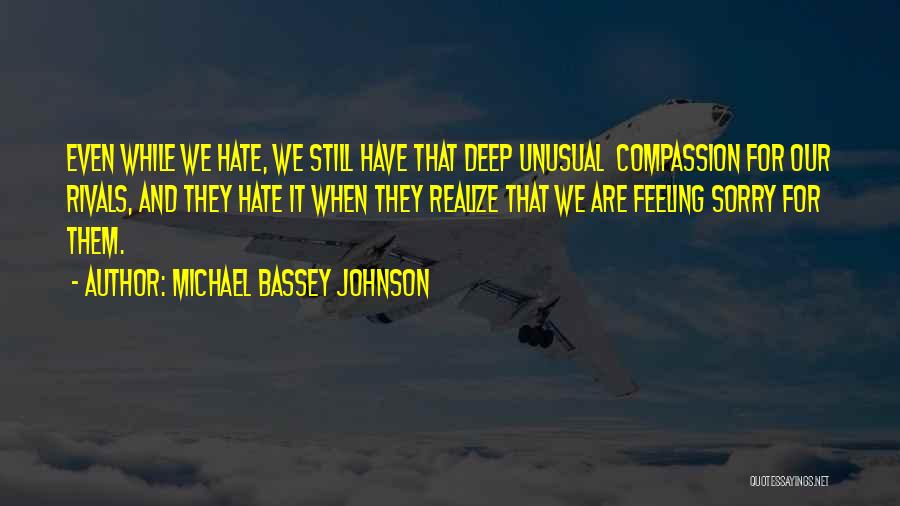 Michael Bassey Johnson Quotes: Even While We Hate, We Still Have That Deep Unusual Compassion For Our Rivals, And They Hate It When They