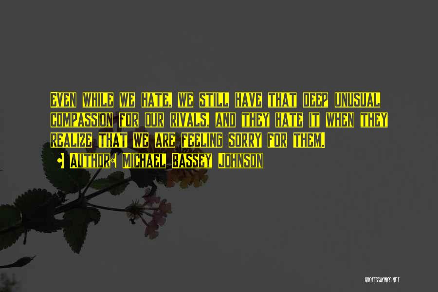 Michael Bassey Johnson Quotes: Even While We Hate, We Still Have That Deep Unusual Compassion For Our Rivals, And They Hate It When They