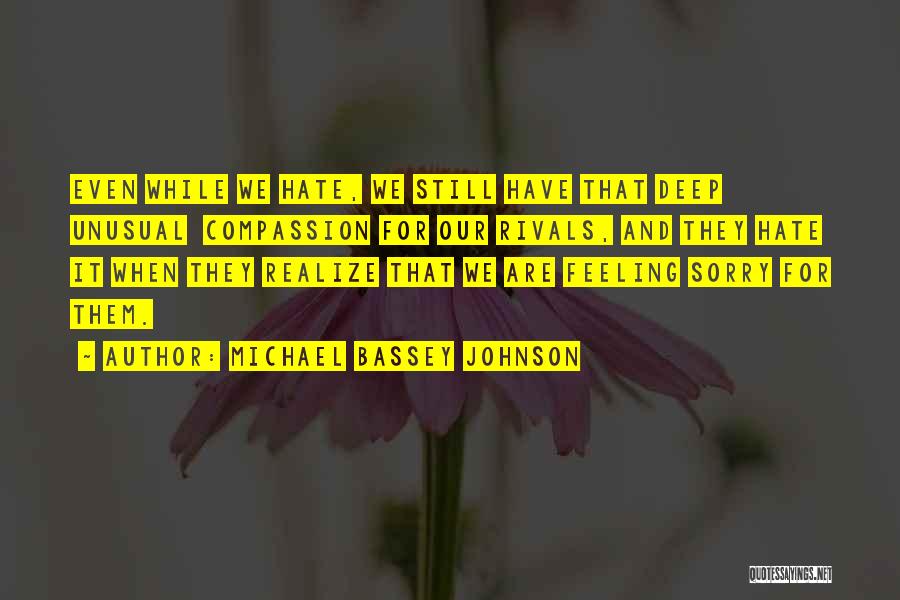 Michael Bassey Johnson Quotes: Even While We Hate, We Still Have That Deep Unusual Compassion For Our Rivals, And They Hate It When They