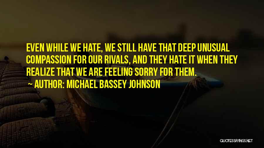 Michael Bassey Johnson Quotes: Even While We Hate, We Still Have That Deep Unusual Compassion For Our Rivals, And They Hate It When They