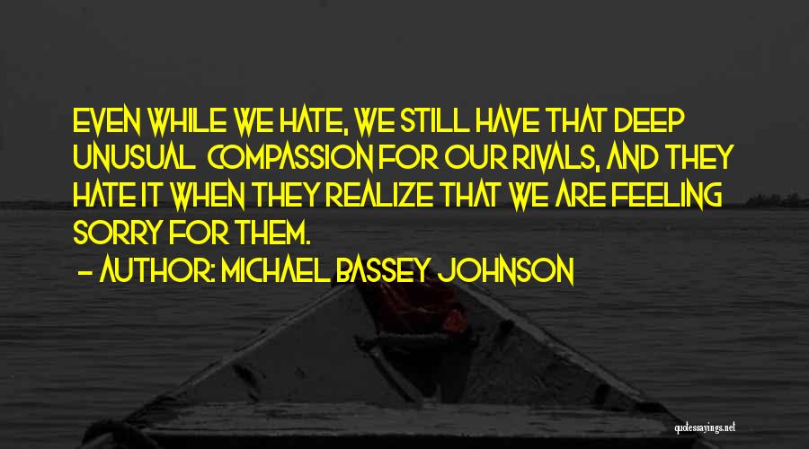 Michael Bassey Johnson Quotes: Even While We Hate, We Still Have That Deep Unusual Compassion For Our Rivals, And They Hate It When They