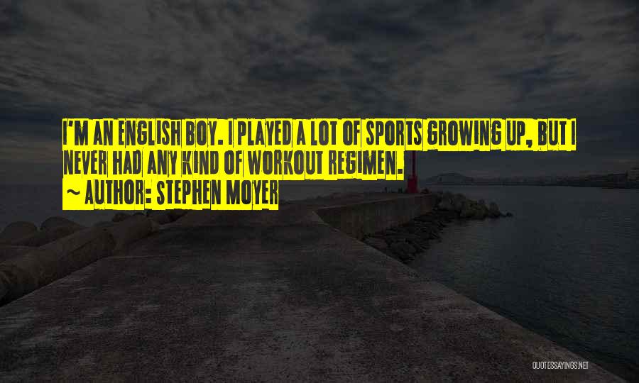 Stephen Moyer Quotes: I'm An English Boy. I Played A Lot Of Sports Growing Up, But I Never Had Any Kind Of Workout