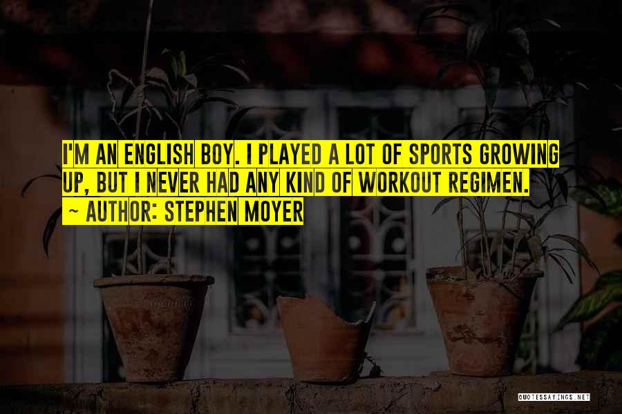 Stephen Moyer Quotes: I'm An English Boy. I Played A Lot Of Sports Growing Up, But I Never Had Any Kind Of Workout