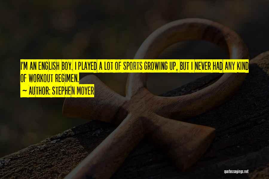 Stephen Moyer Quotes: I'm An English Boy. I Played A Lot Of Sports Growing Up, But I Never Had Any Kind Of Workout
