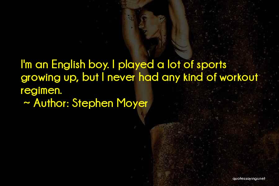 Stephen Moyer Quotes: I'm An English Boy. I Played A Lot Of Sports Growing Up, But I Never Had Any Kind Of Workout