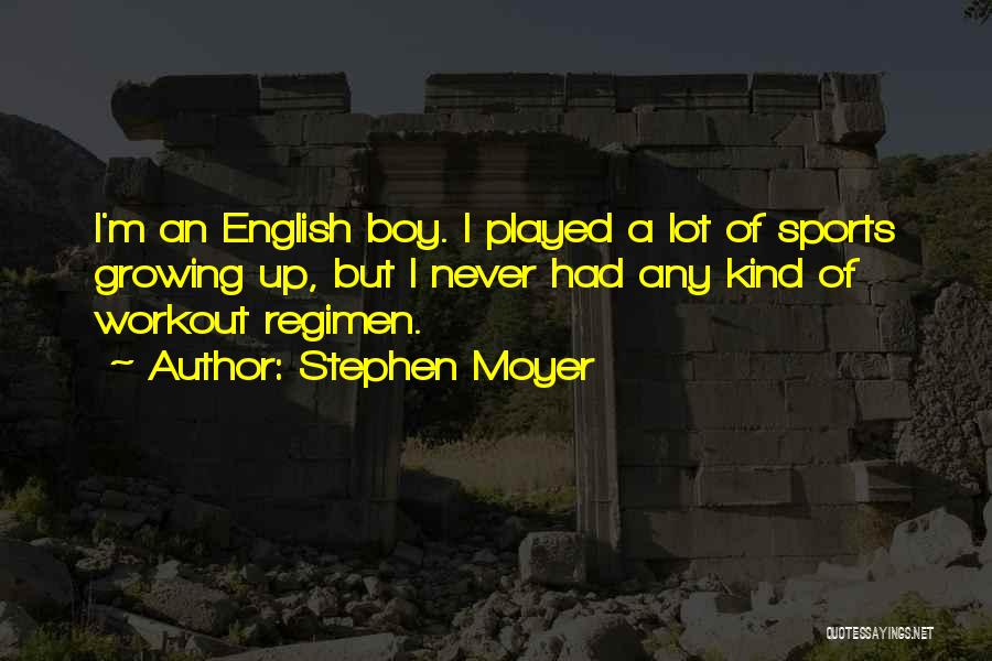 Stephen Moyer Quotes: I'm An English Boy. I Played A Lot Of Sports Growing Up, But I Never Had Any Kind Of Workout