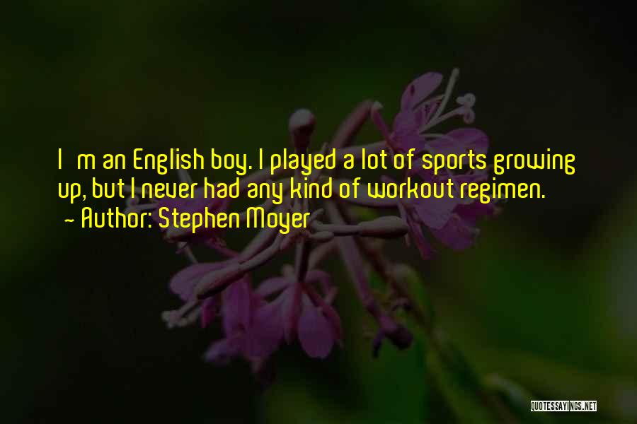 Stephen Moyer Quotes: I'm An English Boy. I Played A Lot Of Sports Growing Up, But I Never Had Any Kind Of Workout