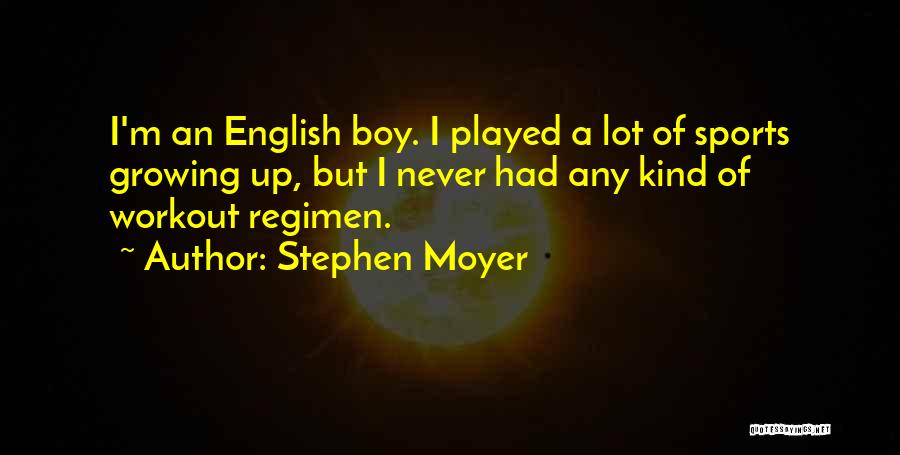Stephen Moyer Quotes: I'm An English Boy. I Played A Lot Of Sports Growing Up, But I Never Had Any Kind Of Workout