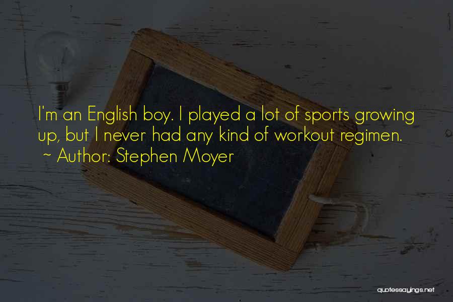 Stephen Moyer Quotes: I'm An English Boy. I Played A Lot Of Sports Growing Up, But I Never Had Any Kind Of Workout