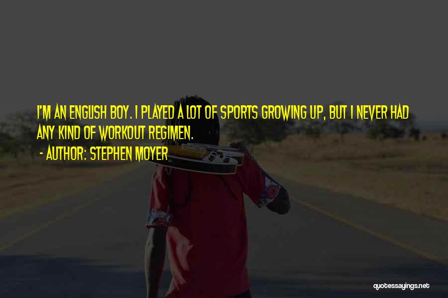 Stephen Moyer Quotes: I'm An English Boy. I Played A Lot Of Sports Growing Up, But I Never Had Any Kind Of Workout