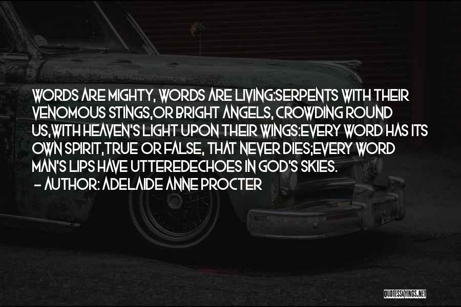 Adelaide Anne Procter Quotes: Words Are Mighty, Words Are Living:serpents With Their Venomous Stings,or Bright Angels, Crowding Round Us,with Heaven's Light Upon Their Wings:every