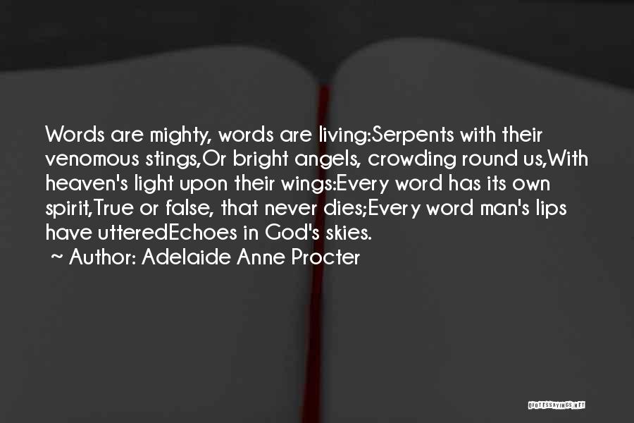 Adelaide Anne Procter Quotes: Words Are Mighty, Words Are Living:serpents With Their Venomous Stings,or Bright Angels, Crowding Round Us,with Heaven's Light Upon Their Wings:every