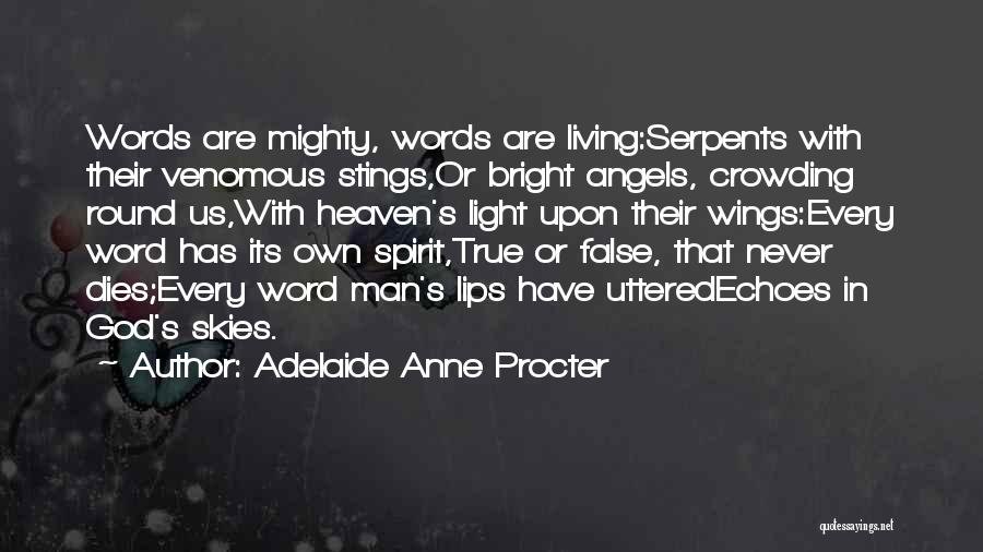 Adelaide Anne Procter Quotes: Words Are Mighty, Words Are Living:serpents With Their Venomous Stings,or Bright Angels, Crowding Round Us,with Heaven's Light Upon Their Wings:every