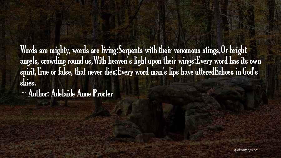 Adelaide Anne Procter Quotes: Words Are Mighty, Words Are Living:serpents With Their Venomous Stings,or Bright Angels, Crowding Round Us,with Heaven's Light Upon Their Wings:every