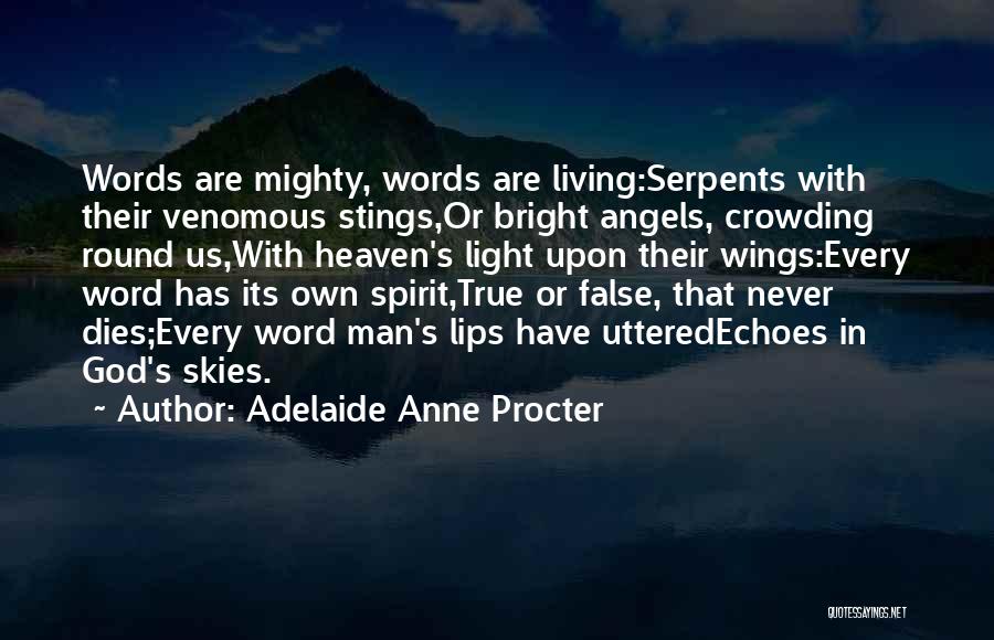 Adelaide Anne Procter Quotes: Words Are Mighty, Words Are Living:serpents With Their Venomous Stings,or Bright Angels, Crowding Round Us,with Heaven's Light Upon Their Wings:every