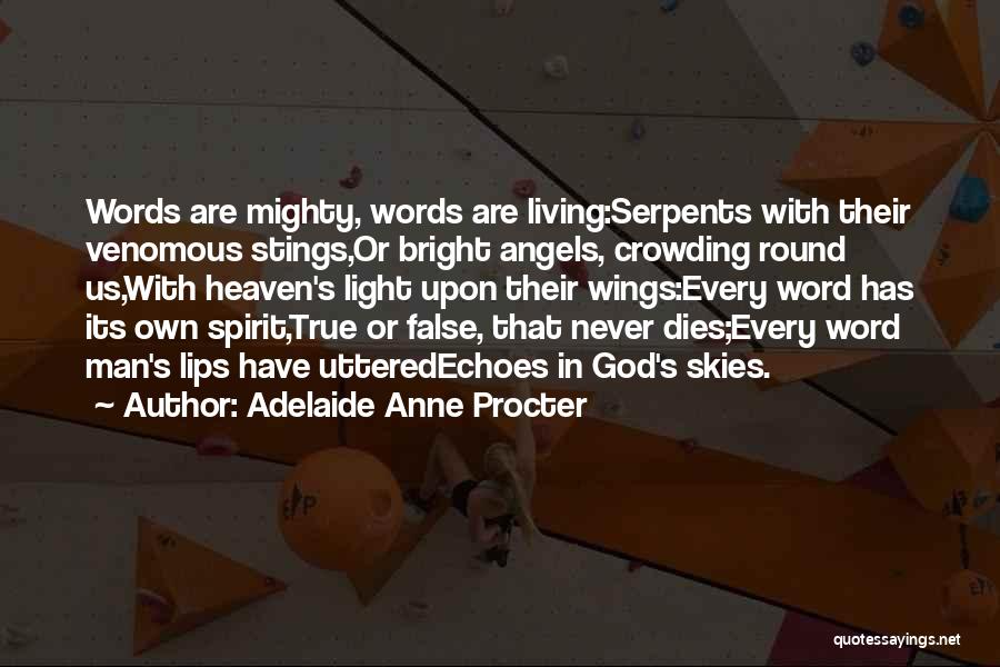 Adelaide Anne Procter Quotes: Words Are Mighty, Words Are Living:serpents With Their Venomous Stings,or Bright Angels, Crowding Round Us,with Heaven's Light Upon Their Wings:every