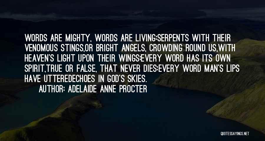 Adelaide Anne Procter Quotes: Words Are Mighty, Words Are Living:serpents With Their Venomous Stings,or Bright Angels, Crowding Round Us,with Heaven's Light Upon Their Wings:every