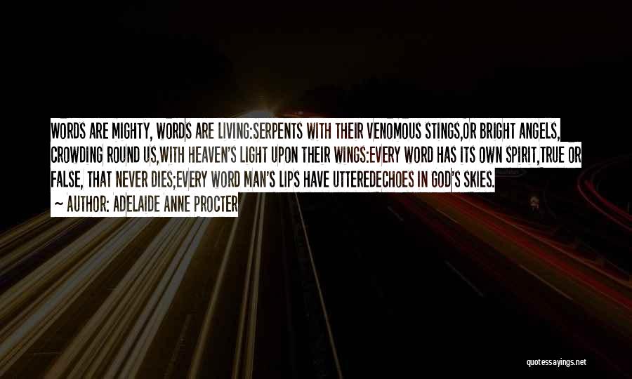 Adelaide Anne Procter Quotes: Words Are Mighty, Words Are Living:serpents With Their Venomous Stings,or Bright Angels, Crowding Round Us,with Heaven's Light Upon Their Wings:every