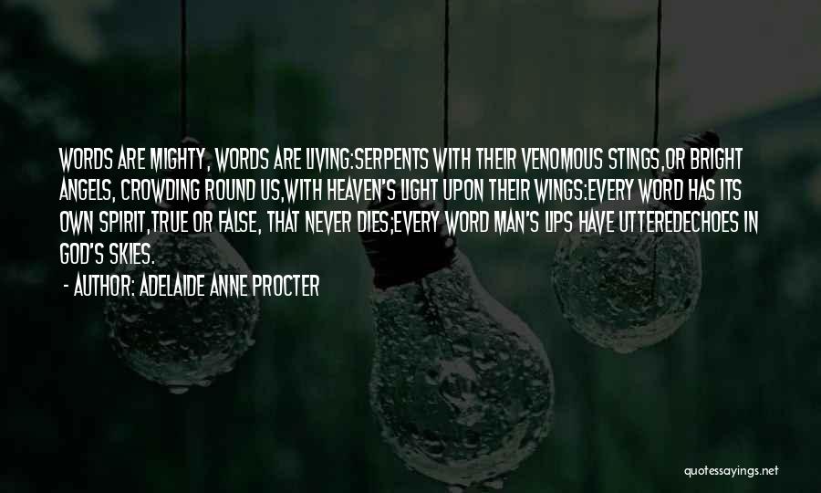 Adelaide Anne Procter Quotes: Words Are Mighty, Words Are Living:serpents With Their Venomous Stings,or Bright Angels, Crowding Round Us,with Heaven's Light Upon Their Wings:every