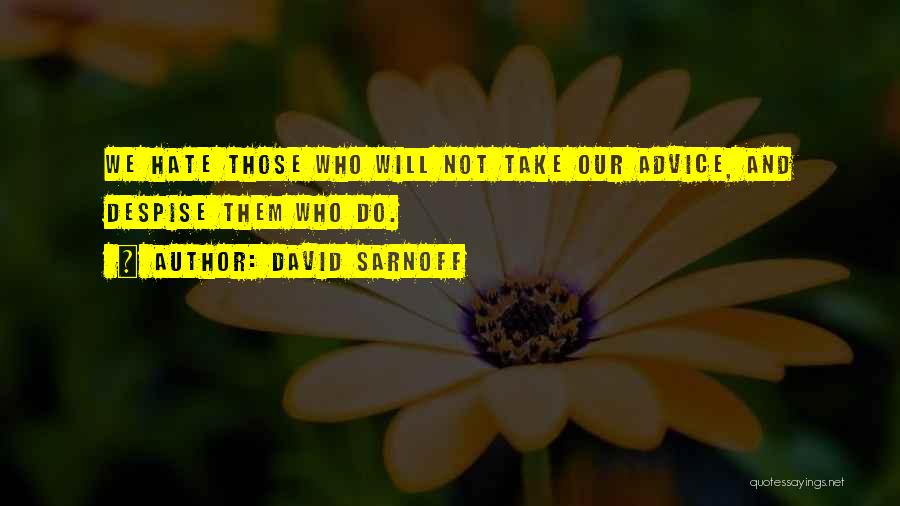 David Sarnoff Quotes: We Hate Those Who Will Not Take Our Advice, And Despise Them Who Do.