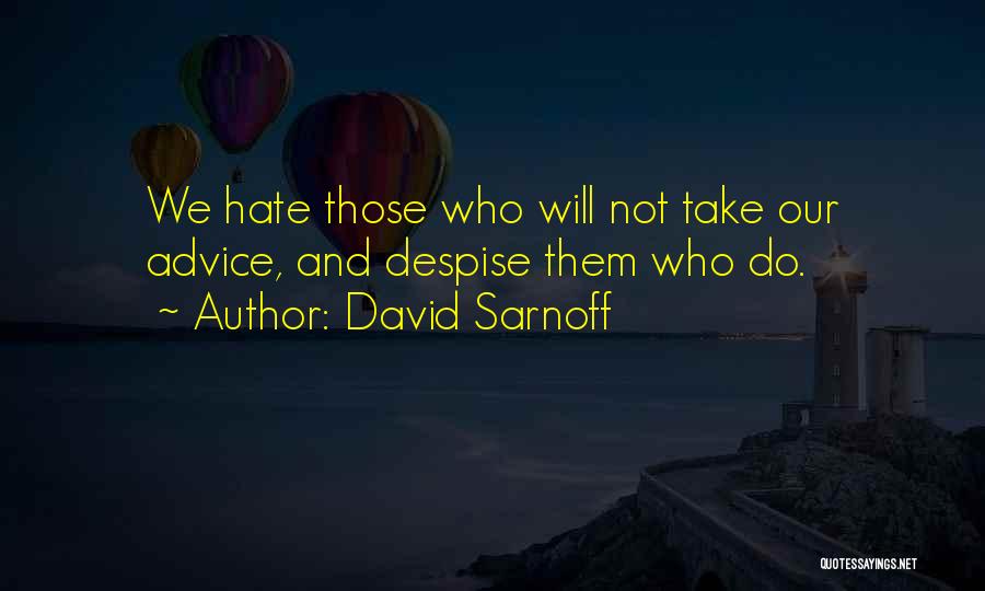 David Sarnoff Quotes: We Hate Those Who Will Not Take Our Advice, And Despise Them Who Do.