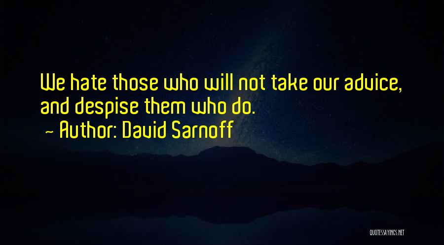 David Sarnoff Quotes: We Hate Those Who Will Not Take Our Advice, And Despise Them Who Do.