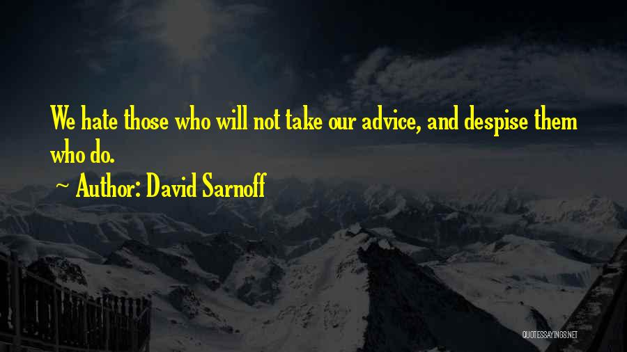 David Sarnoff Quotes: We Hate Those Who Will Not Take Our Advice, And Despise Them Who Do.