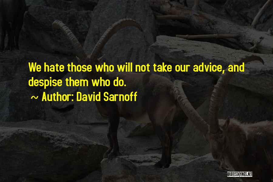 David Sarnoff Quotes: We Hate Those Who Will Not Take Our Advice, And Despise Them Who Do.